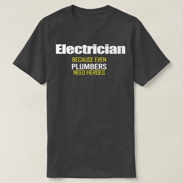 T-shirt Électricien parce que même les plombiers ont besoi (Design devant)