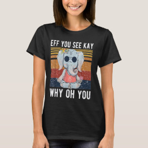 T-shirt Elephant Eff Vous Voyez Kay Pourquoi Oh Yo Drôle V