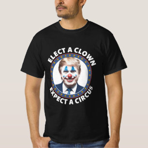 T-shirt Élire un clown, s'attendre à un cirque drôle de po
