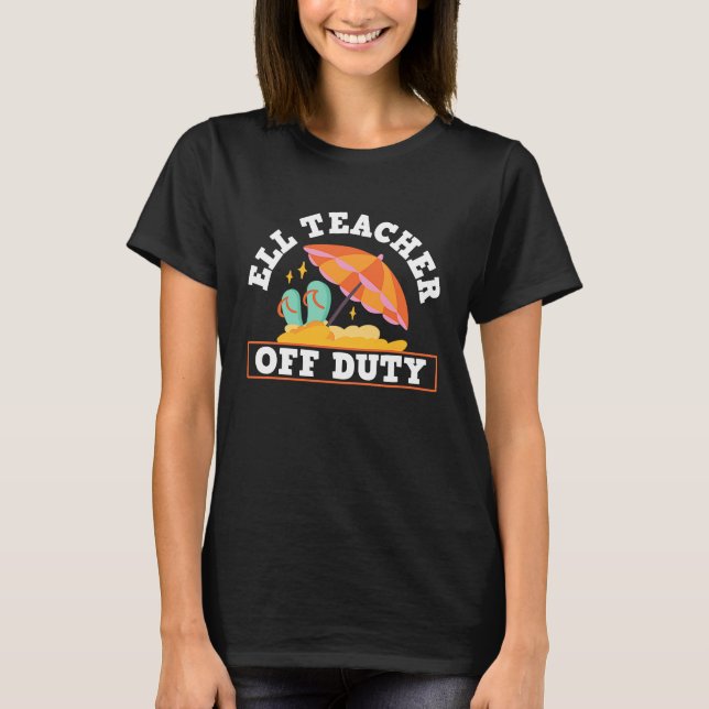T-shirt ELL Teacher Off Duty ELL English Language Learning (Devant)
