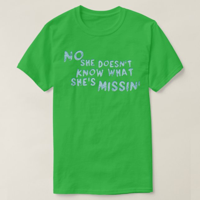 T-shirt Elle Ne Sait Pas Ce Qu'Elle A Manqué (Design devant)