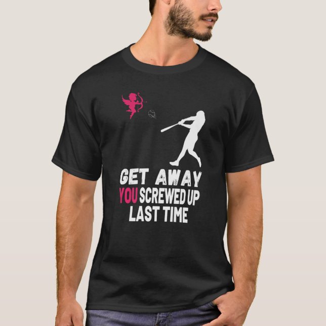 T-shirt Éloignez-Vous Cupide Vous Avez Écrasé À Dernier Te (Devant)