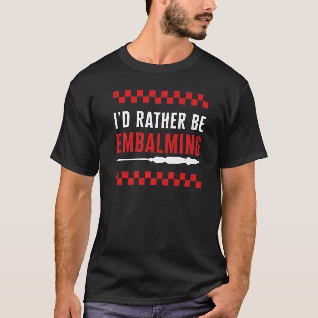 T-shirt Embalmer I'd Rather Be Embalming Mortician Funeral (Devant)