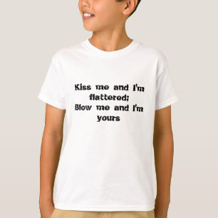 T-shirt Embrassez-moi et je suis flatté ; Soufflez-moi et