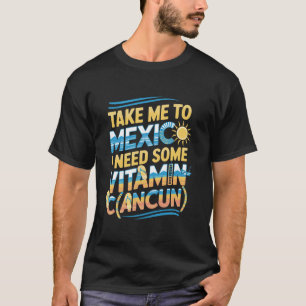 T-shirt Emmenez-moi au Mexique J'ai besoin de vitamine C(a