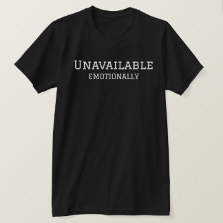 T-shirt Emotionally Unavailable Funny Quote Art