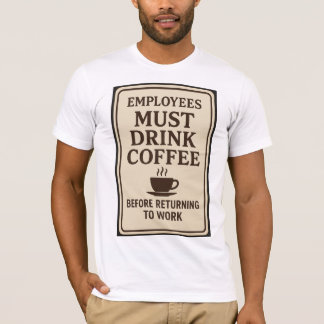 T-shirt Employees Must Drink Coffee