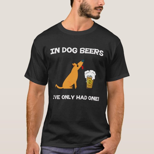 T-shirt En bières de chien j'ai seulement eu un ! (Devant)