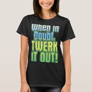 T-shirt En Doute Twerk It Out Dance