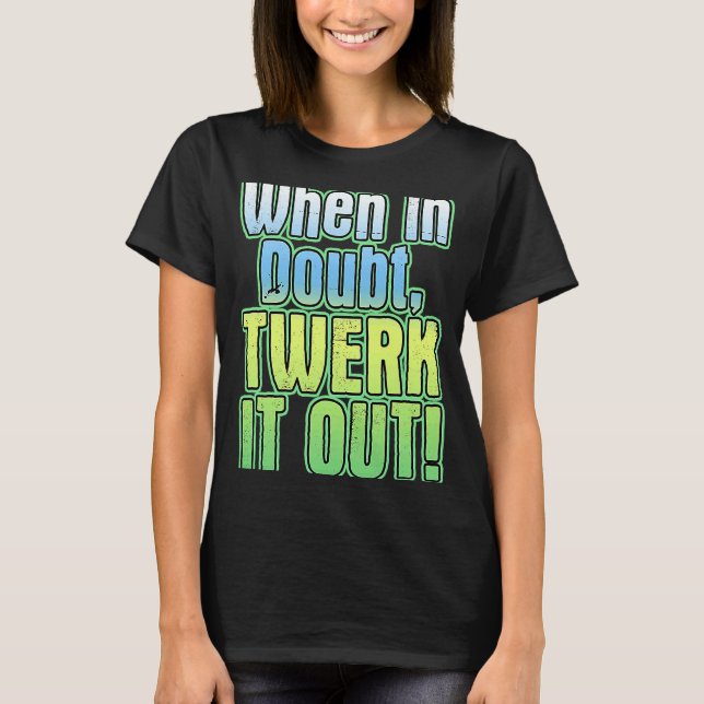 T-shirt En Doute Twerk It Out Dance (Devant)