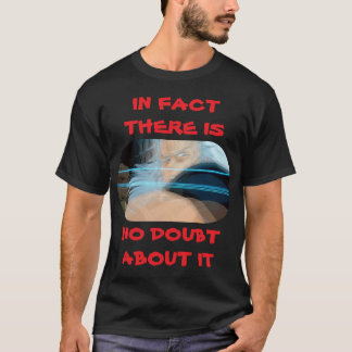 T-SHIRT EN FAIT IL N'Y A AUCUN DOUTE À CE SUJET