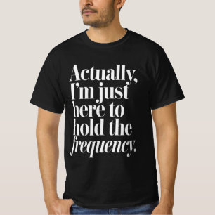 T-shirt En fait, je suis juste là pour maintenir la fréque