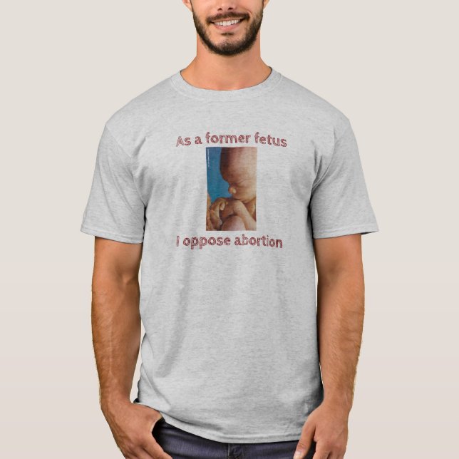T-shirt En Tant Qu'Ancien Fetus, Je M'Oppose À L'Avortemen (Devant)