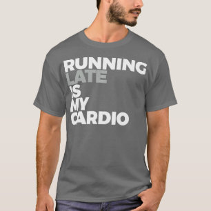 T-shirt En Tard Est Mon Cardio Drôle En Cours