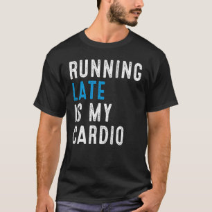 T-shirt En Tard Est Mon Humour D'Entraînement Cardio