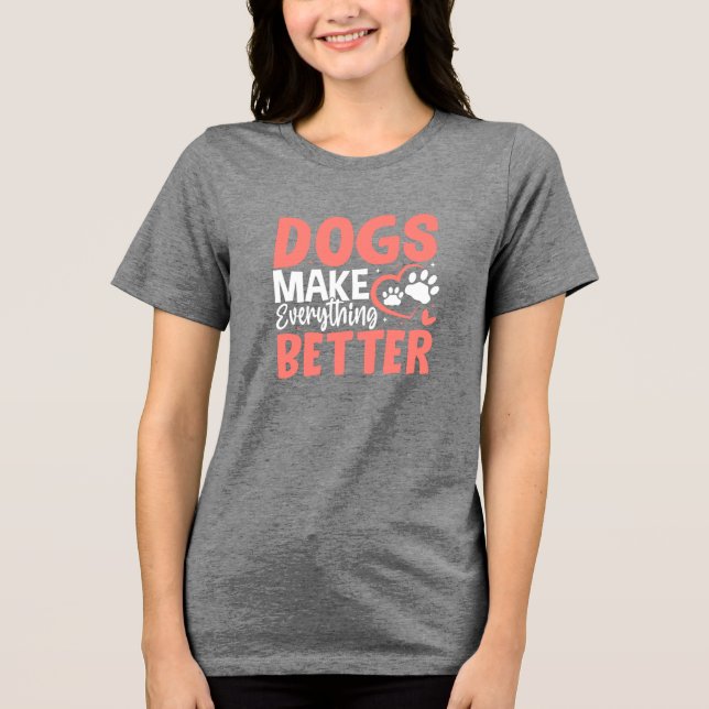 T-shirt En Tri-matière Dogs Make Everything Better • Dog Lover T-Shirt (Recto)