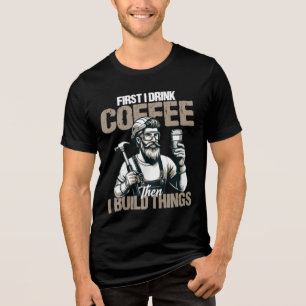 T-shirt En Tri-matière Drôle D'abord Je Bois Du Café Puis Je Construis De