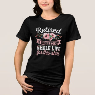 T-shirt En Tri-matière Femmes à la retraite J'ai travaillé toute ma vie 