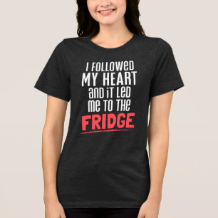 T-shirt En Tri-matière J'Ai Suivi Mon Coeur Et Ça M'A Mis Au Réfrigérateu