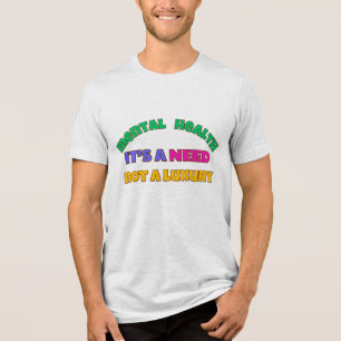 T-SHIRT EN TRI-MATIÈRE LA SANTÉ MENTALE EST UN BESOIN - PAS UN LUXE