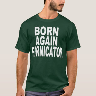 T-SHIRT ENCORE NÉ FORNICATOR