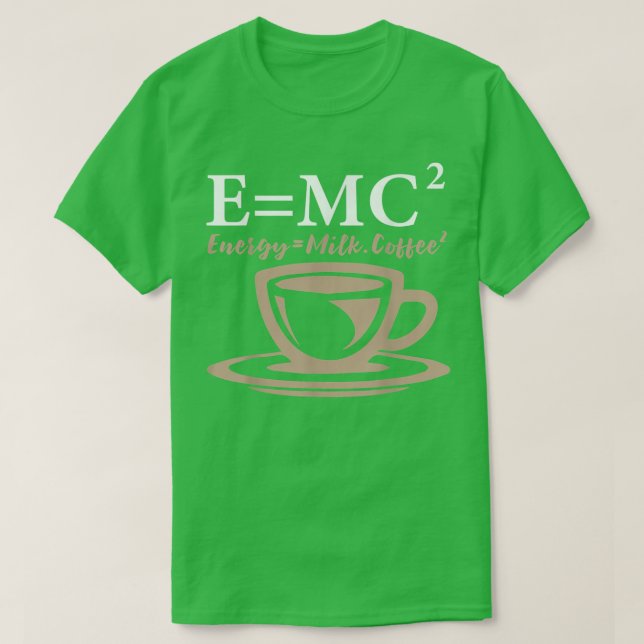 T-shirt Energy Equals Milk Coffee E= MC2 SCIENCE  (Design devant)
