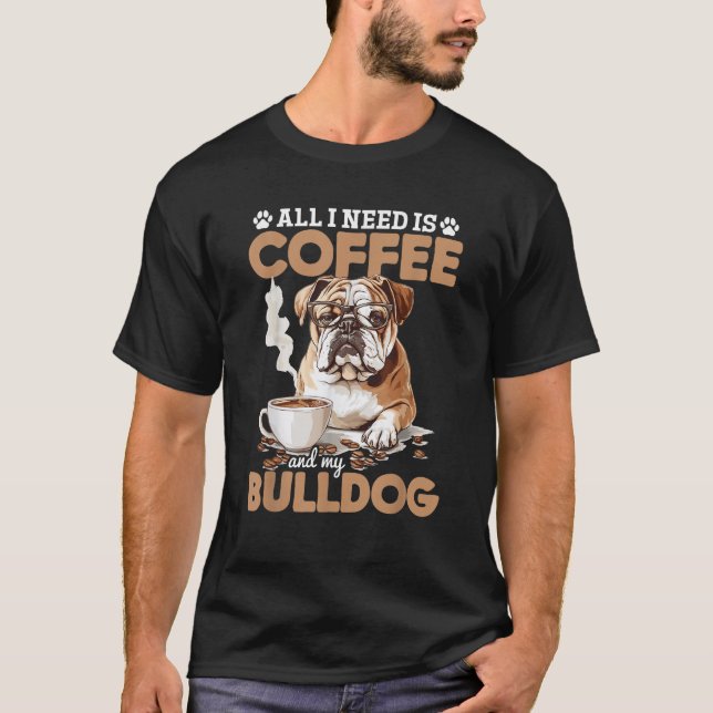 T-shirt English Bulldog Dog Breed All I Need Is Coffee And (Devant)
