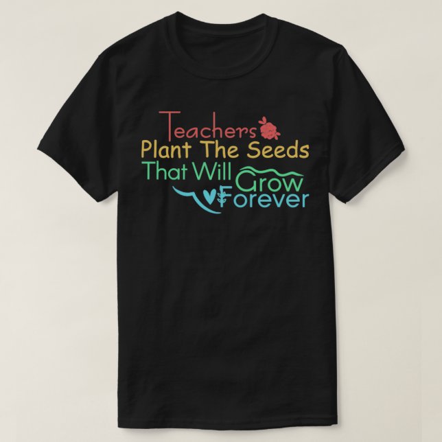 T-shirt enseignants plante les semences qui croîtront pour (Design devant)