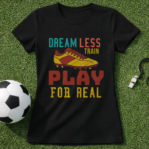 T-shirt Entraînez-vous dur, jouez au football pour de vrai