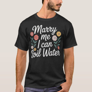 T-shirt Épouse-moi, je sais faire bouillir de l'eau Propos