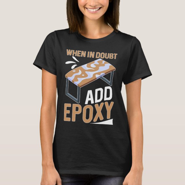 T-shirt Epoxy Woodworking When In Doubt  Add Epoxy  1 (Devant)