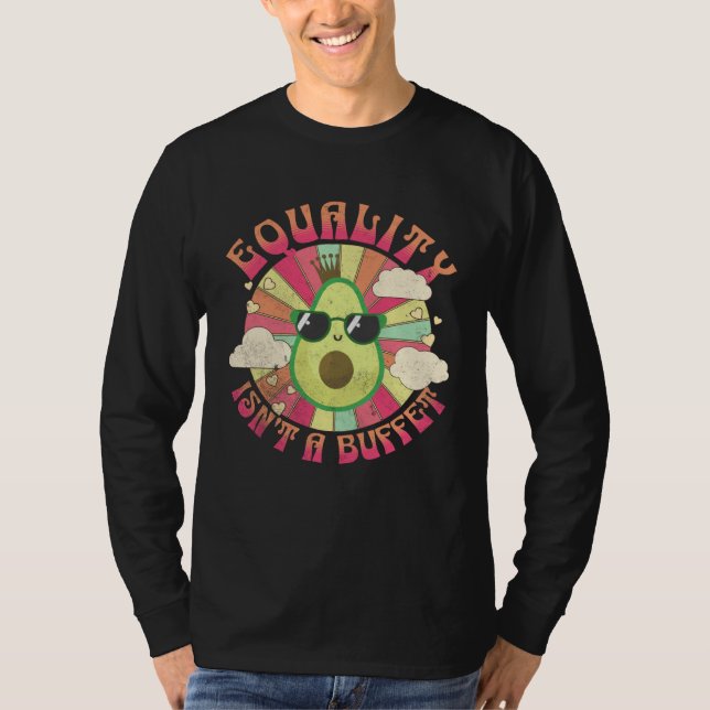 T-shirt Equality Isn t A Buffet  Avocados Groovy Equal Rig (Devant)