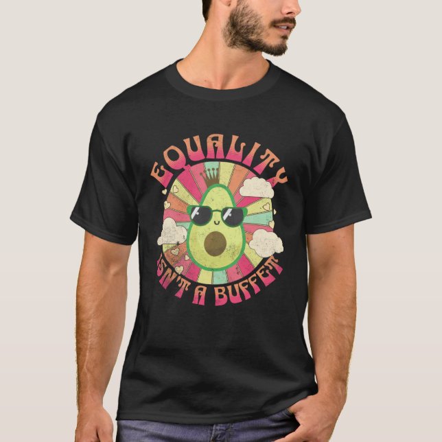 T-shirt Equality Isn t A Buffet  Avocados Groovy Equal Rig (Devant)