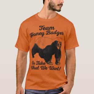 T-shirt Équipe Honey Badger Nous Prenons Ce Que Nous Voulo