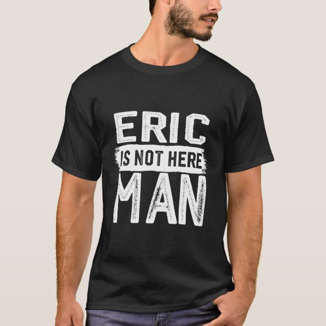 T-shirt Eric N'Est Pas Ici Nom Eric (Devant)