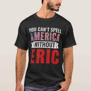 T-shirt Eric Nom Vous Ne Pouvez Épeler L'Amérique Sans Eri