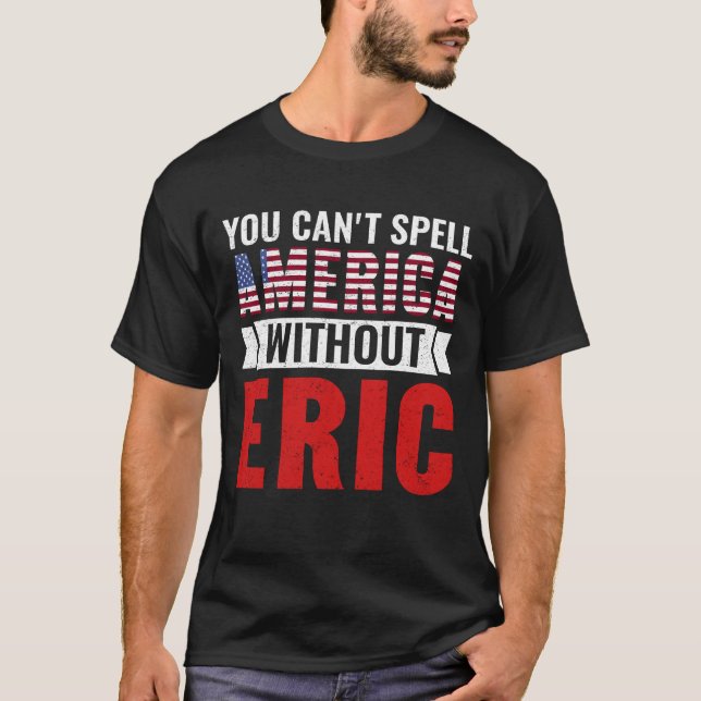 T-shirt Eric Nom Vous ne pouvez pas épeler l'Amérique sans (Devant)