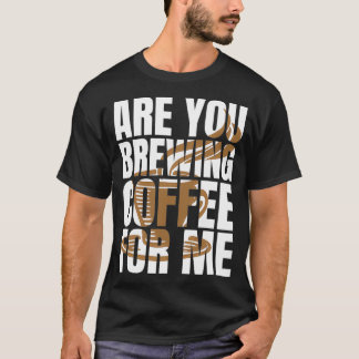 T-shirt Es-Tu En Train De Brasser Du Café Pour Moi Amateur