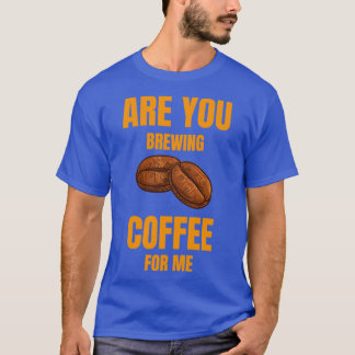 T-shirt Es-Tu En Train De Brasser Du Café Pour Moi Amateur