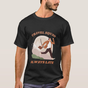T-shirt Escouade Voyage toujours tard drôle Sarcasme