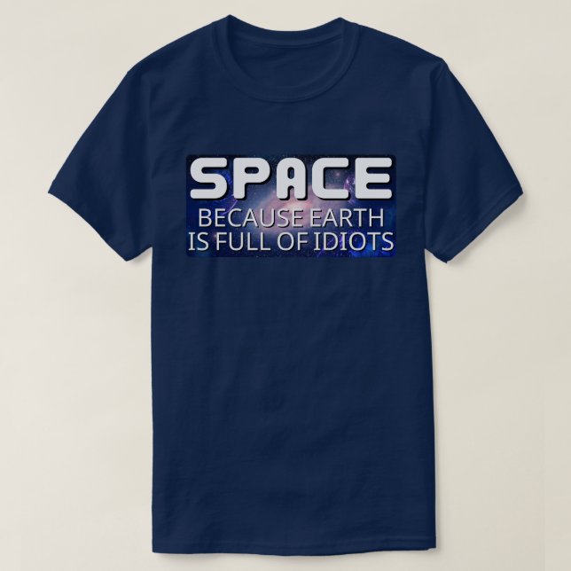 T-shirt Espace Parce que la Terre est Pleine d'Idiots (Design devant)
