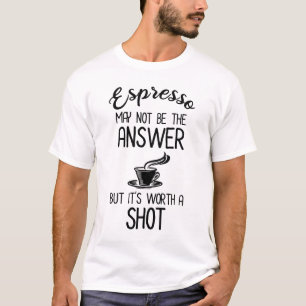T-shirt Espresso n'a peut-être pas de réponse, mais ça 