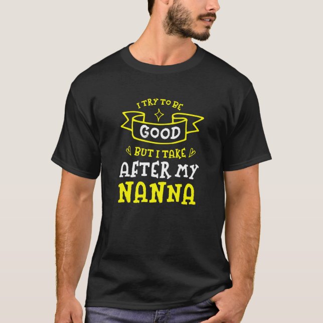 T-shirt Essaie D'Être Bon Mais Je Prends Après Mon Nanna N (Devant)