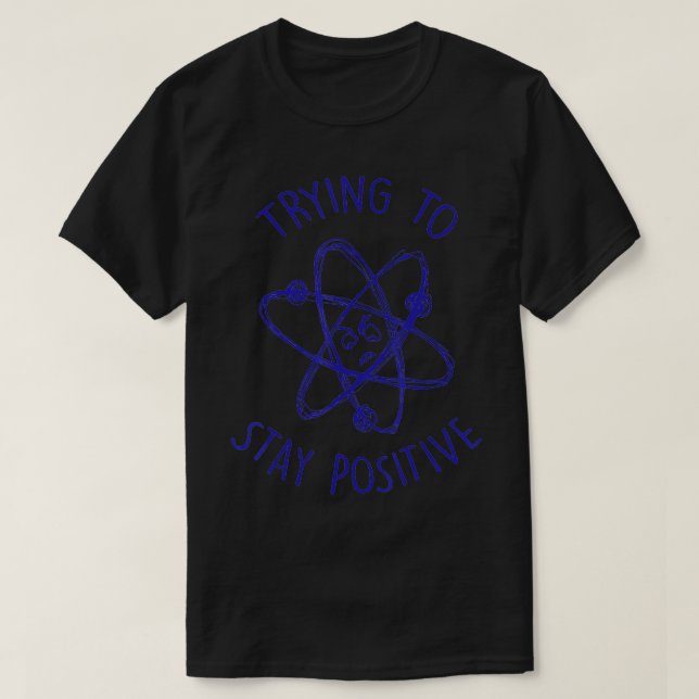 T-shirt Essayer De Rester Positif Amusant Atom (Design devant)