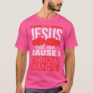 T-shirt Essayez Jésus Pas Moi Parce Que Je Jette Des Mains