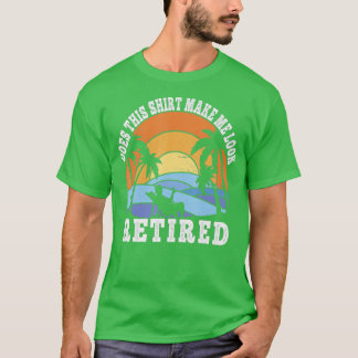 T-shirt Est-Ce Que Cela Me Fait Sembler Retraité Drôle Ret