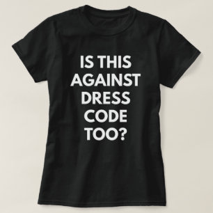 T-shirt Est-ce que c'est contre code vestimentaire aussi ?