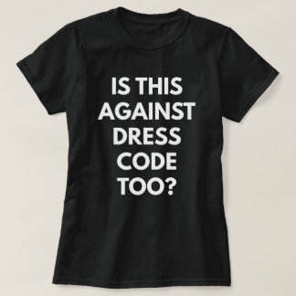T-shirt Est-ce que c'est contre code vestimentaire aussi ?