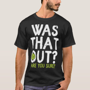 T-shirt Est-ce que c'est dehors que vous êtes sûr Pickleba