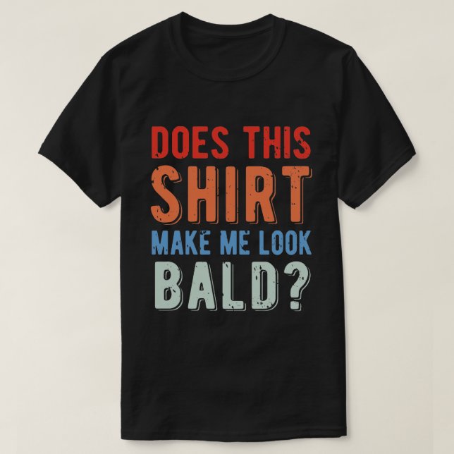 T-shirt Est-Ce Que Cette Chemise Me Donne L'Air Bald ? Hum (Design devant)